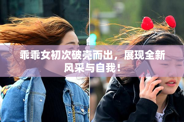 乖乖女初次破壳而出，展现全新风采与自我！