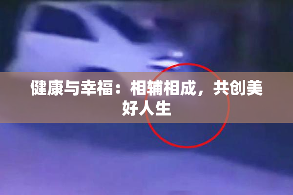 健康与幸福：相辅相成，共创美好人生