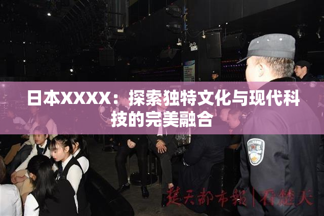 日本XXXX：探索独特文化与现代科技的完美融合