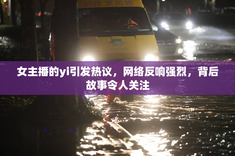 女主播的yi引发热议，网络反响强烈，背后故事令人关注