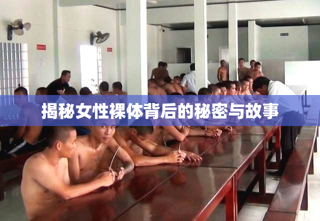 揭秘女性裸体背后的秘密与故事