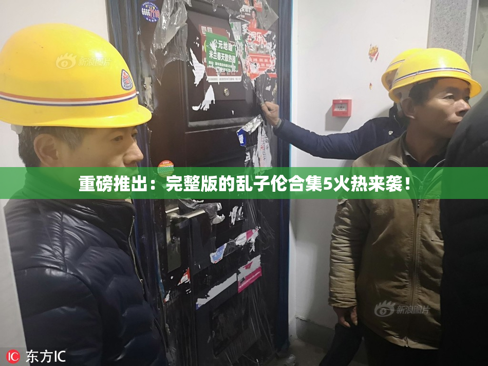 重磅推出：完整版的乱子伦合集5火热来袭！