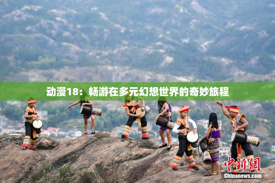 动漫18：畅游在多元幻想世界的奇妙旅程