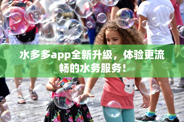 水多多app全新升级，体验更流畅的水务服务！