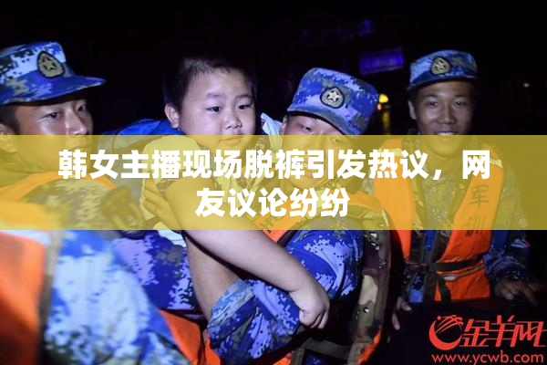 韩女主播现场脱裤引发热议，网友议论纷纷
