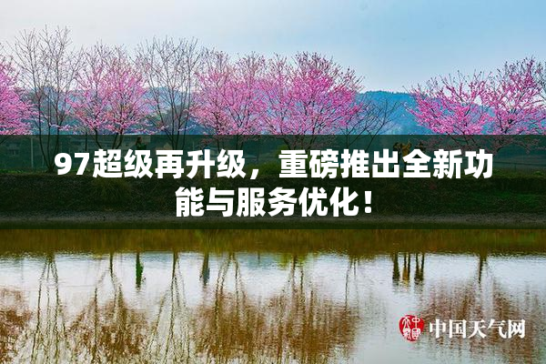 97超级再升级，重磅推出全新功能与服务优化！