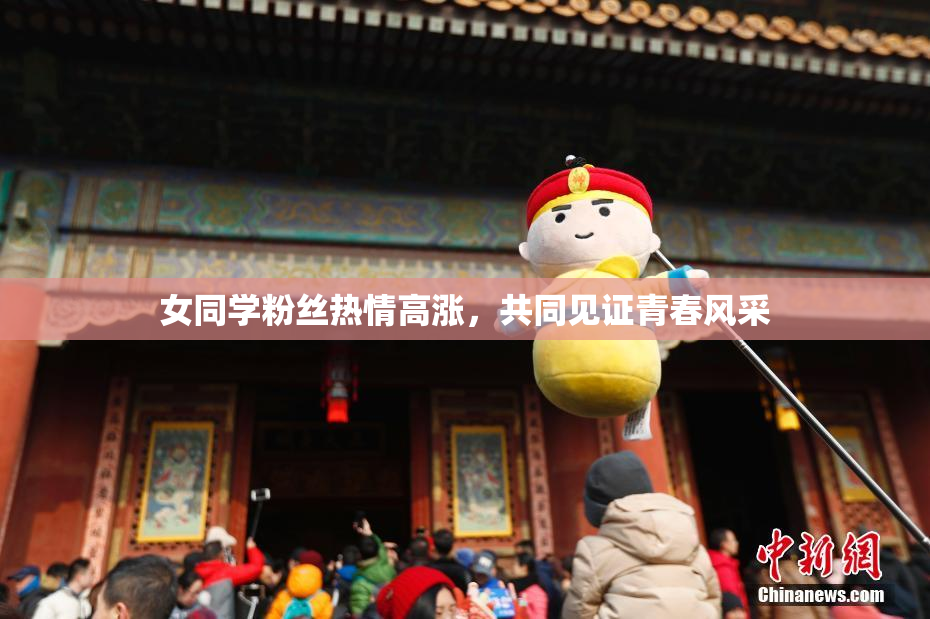 女同学粉丝热情高涨，共同见证青春风采