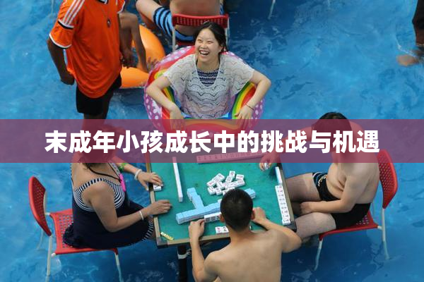 末成年小孩成长中的挑战与机遇