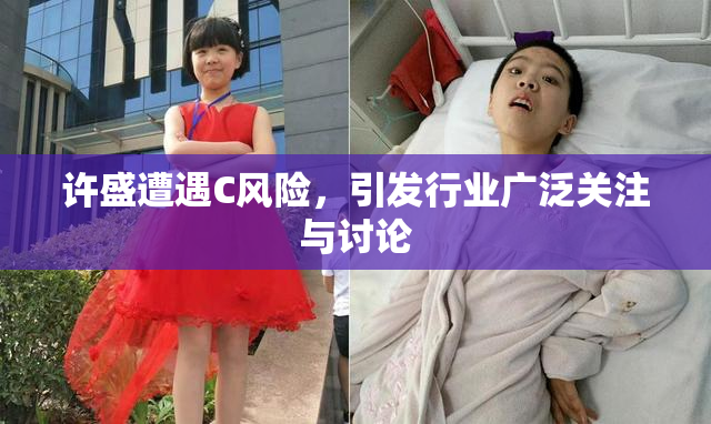 许盛遭遇C风险，引发行业广泛关注与讨论
