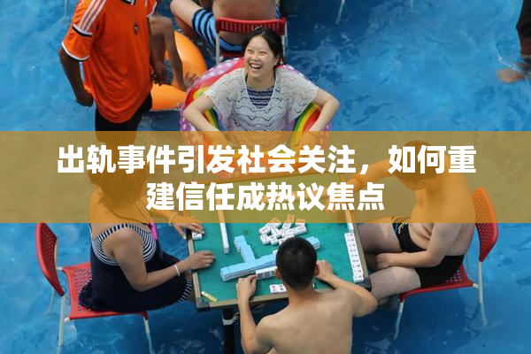 出轨事件引发社会关注，如何重建信任成热议焦点