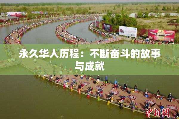 永久华人历程：不断奋斗的故事与成就