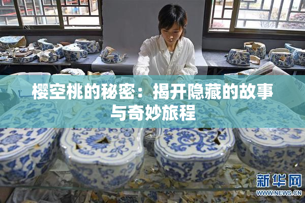樱空桃的秘密：揭开隐藏的故事与奇妙旅程