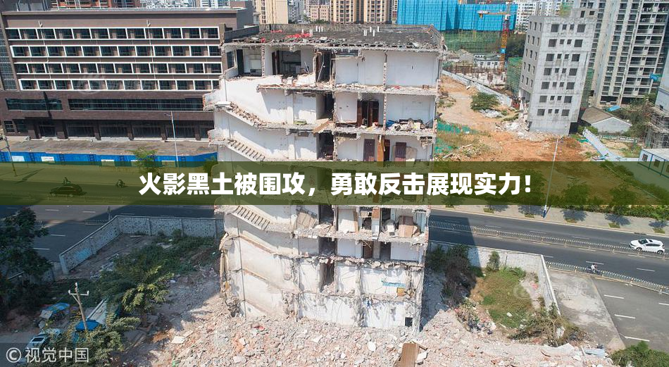 火影黑土被围攻，勇敢反击展现实力！