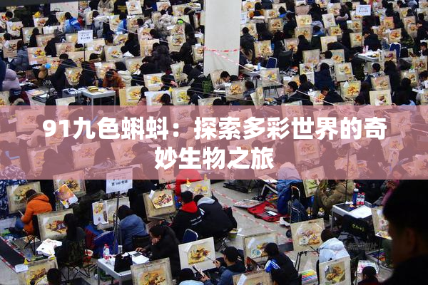 91九色蝌蚪：探索多彩世界的奇妙生物之旅