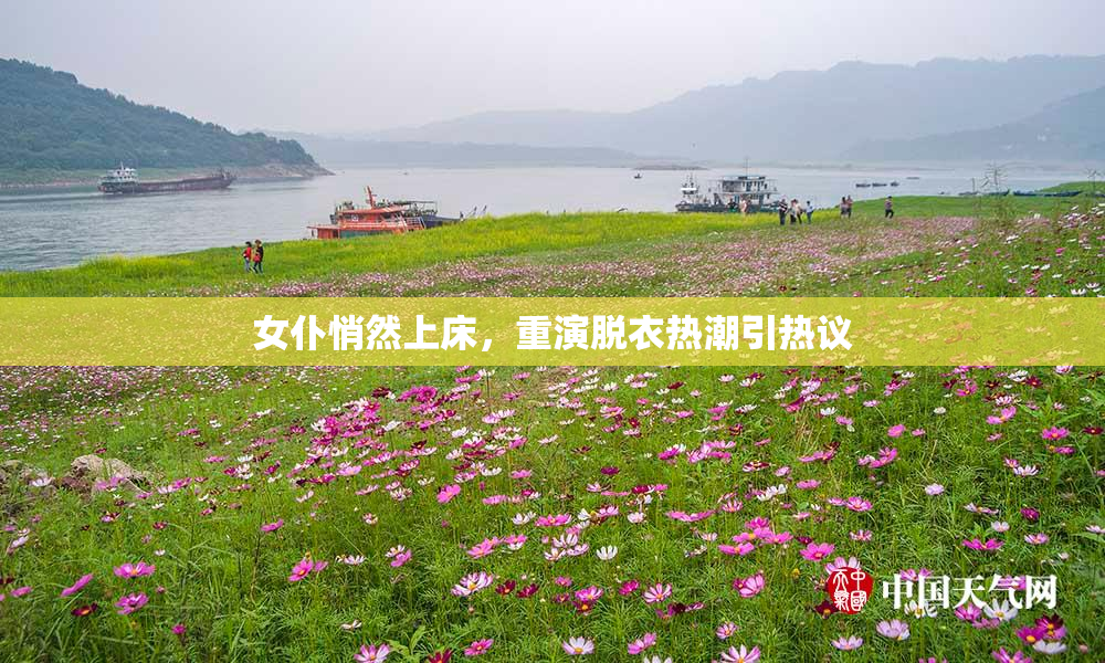 女仆悄然上床，重演脱衣热潮引热议