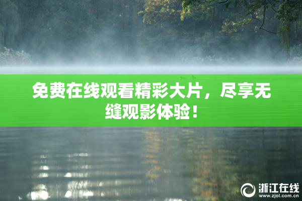 免费在线观看精彩大片，尽享无缝观影体验！