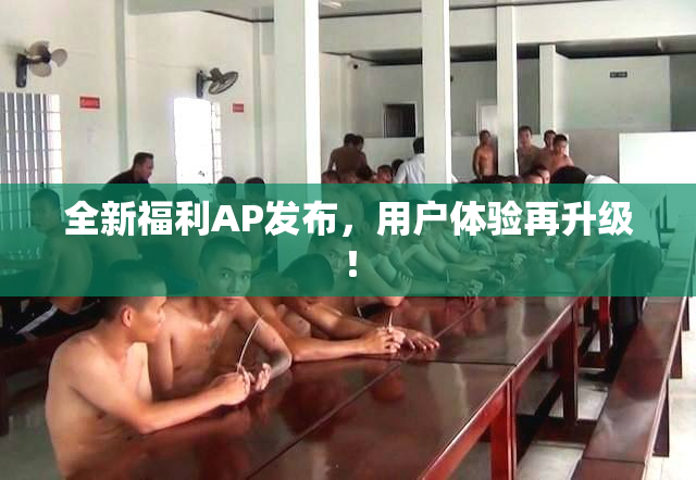 全新福利AP发布，用户体验再升级！