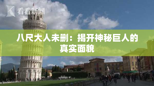 八尺大人未删：揭开神秘巨人的真实面貌