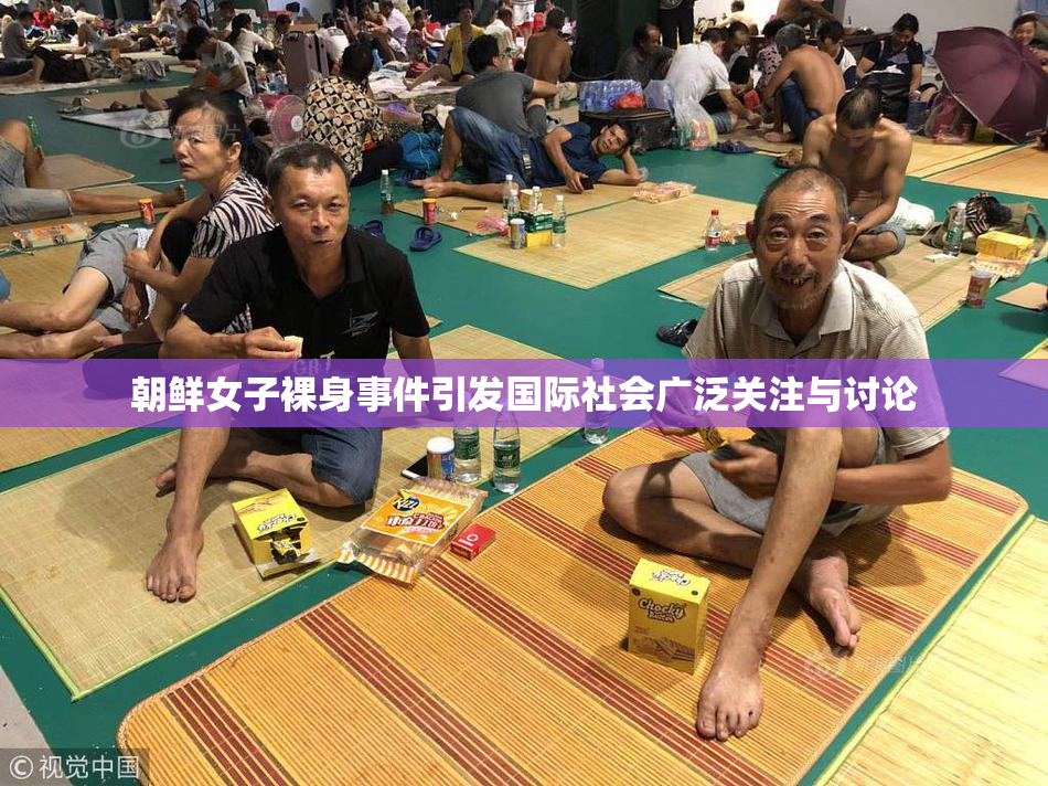 朝鲜女子裸身事件引发国际社会广泛关注与讨论