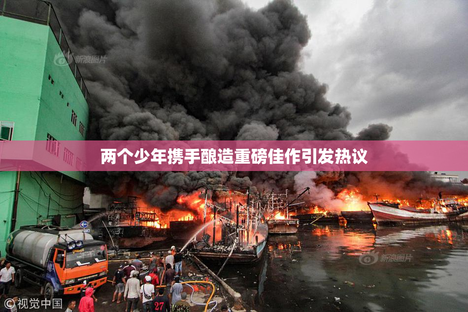 两个少年携手酿造重磅佳作引发热议