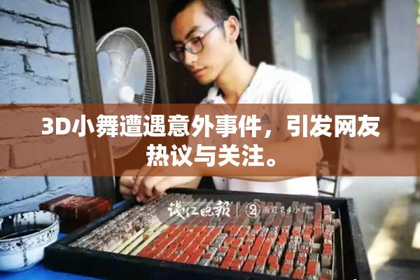 3D小舞遭遇意外事件，引发网友热议与关注。