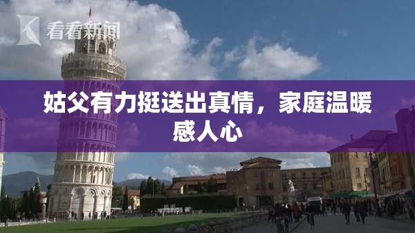 姑父有力挺送出真情，家庭温暖感人心