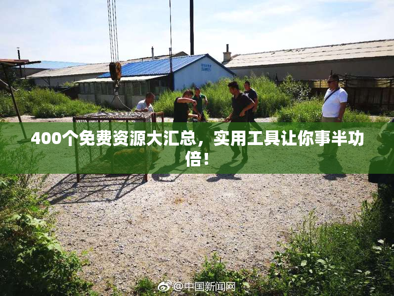 400个免费资源大汇总，实用工具让你事半功倍！