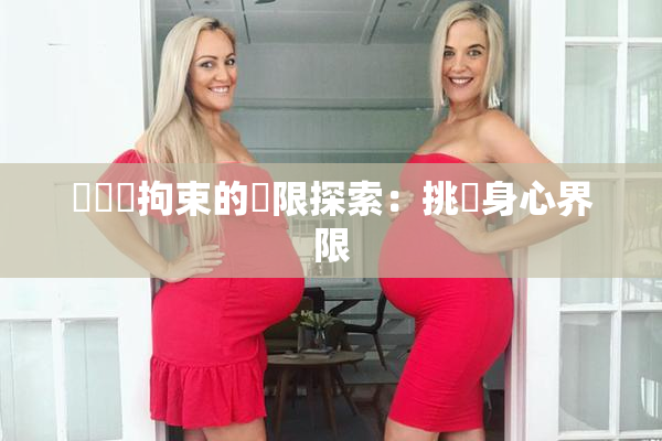 緊縛與拘束的極限探索：挑戰身心界限