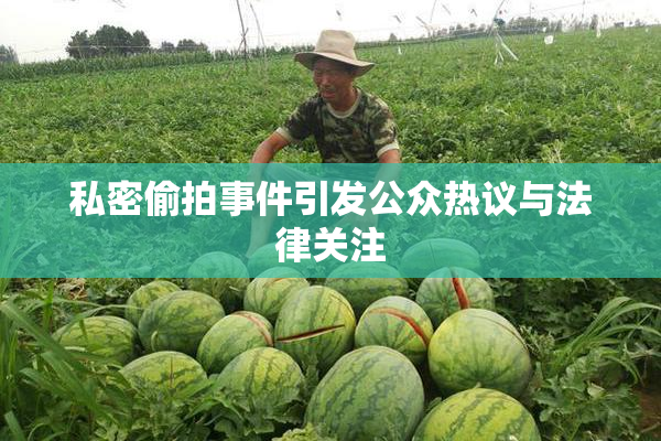 私密偷拍事件引发公众热议与法律关注