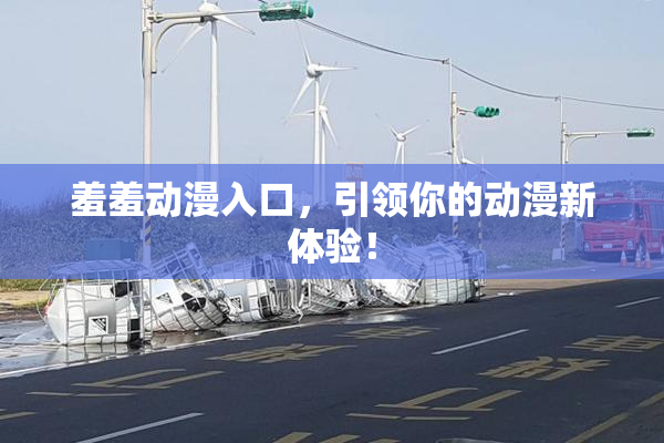 羞羞动漫入口，引领你的动漫新体验！