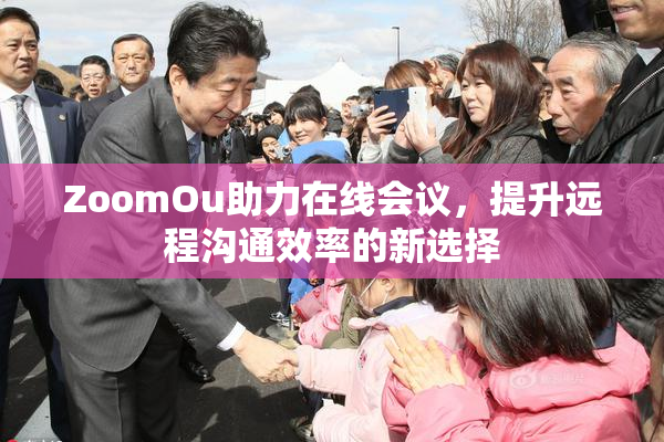 ZoomOu助力在线会议，提升远程沟通效率的新选择