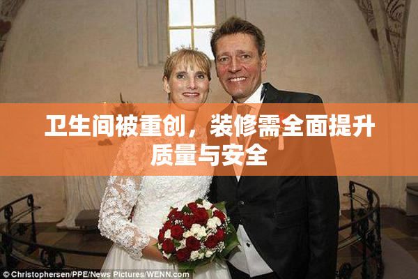 卫生间被重创，装修需全面提升质量与安全