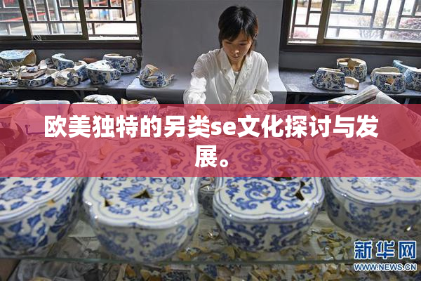 欧美独特的另类se文化探讨与发展。