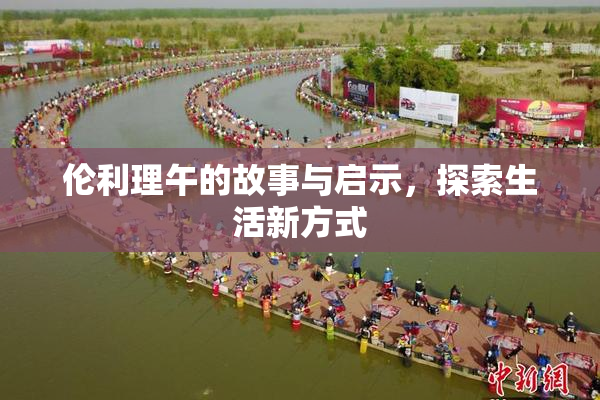 伦利理午的故事与启示，探索生活新方式