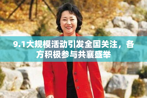 9.1大规模活动引发全国关注，各方积极参与共襄盛举