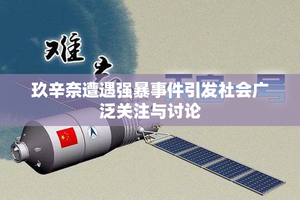 玖辛奈遭遇强暴事件引发社会广泛关注与讨论