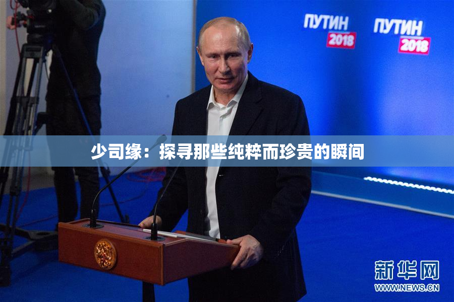 少司缘：探寻那些纯粹而珍贵的瞬间