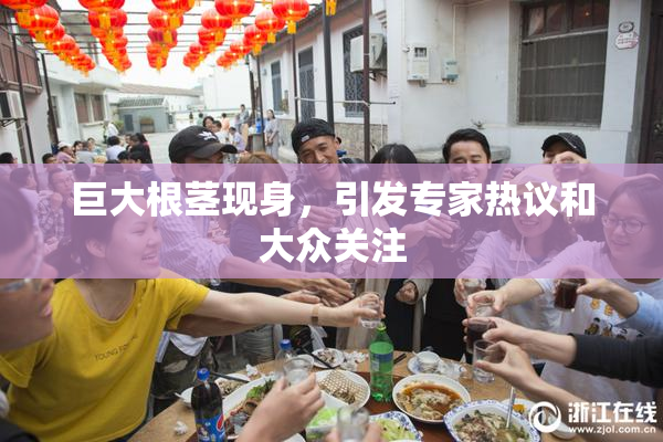 巨大根茎现身，引发专家热议和大众关注