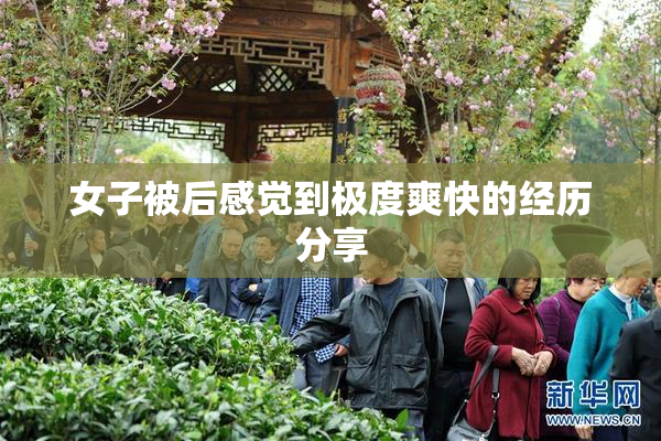 女子被后感觉到极度爽快的经历分享