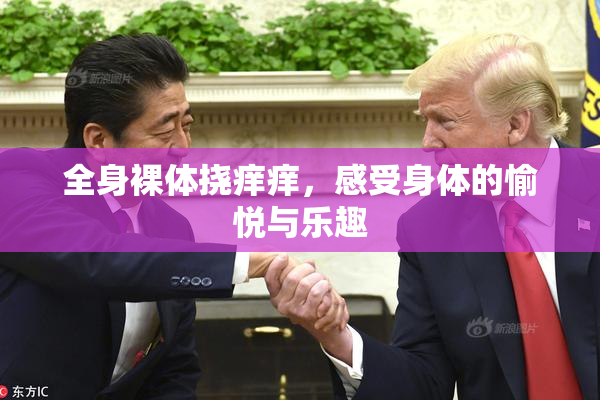 全身裸体挠痒痒，感受身体的愉悦与乐趣