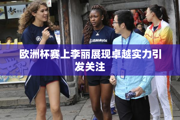 欧洲杯赛上李丽展现卓越实力引发关注