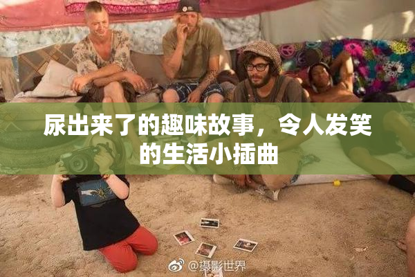 尿出来了的趣味故事，令人发笑的生活小插曲