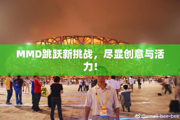 MMD跳跃新挑战，尽显创意与活力！