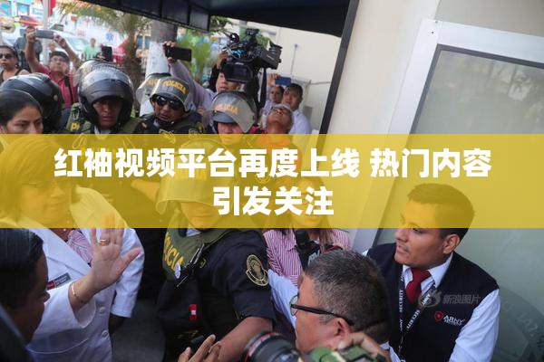 红袖视频平台再度上线 热门内容引发关注