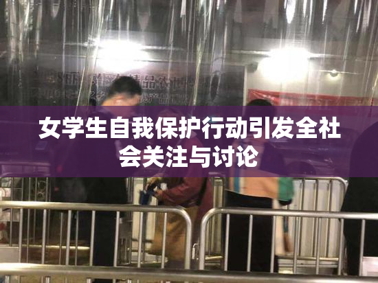女学生自我保护行动引发全社会关注与讨论