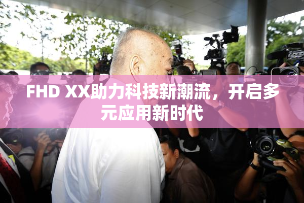 FHD XX助力科技新潮流，开启多元应用新时代