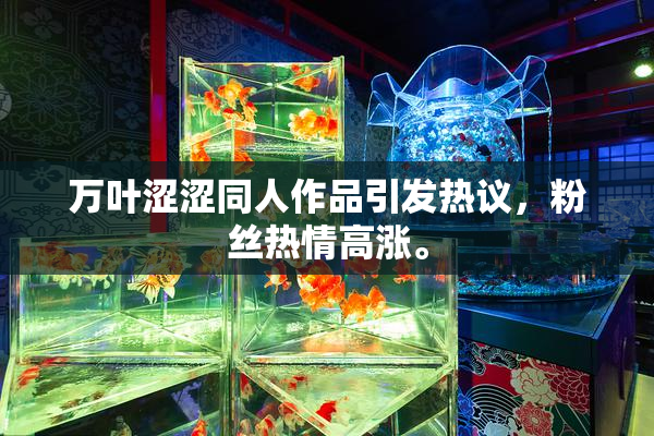 万叶涩涩同人作品引发热议，粉丝热情高涨。