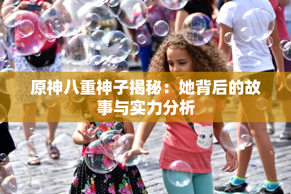 原神八重神子揭秘：她背后的故事与实力分析