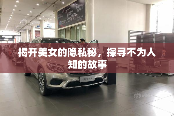揭开美女的隐私秘，探寻不为人知的故事