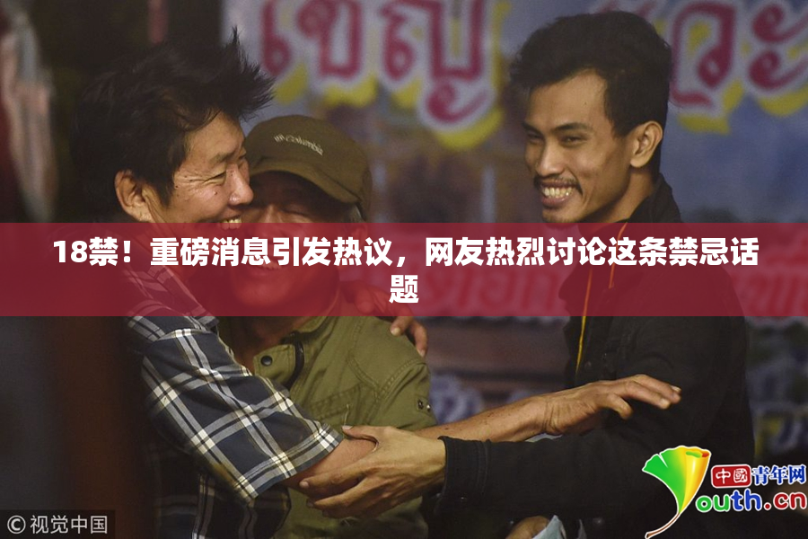 18禁！重磅消息引发热议，网友热烈讨论这条禁忌话题